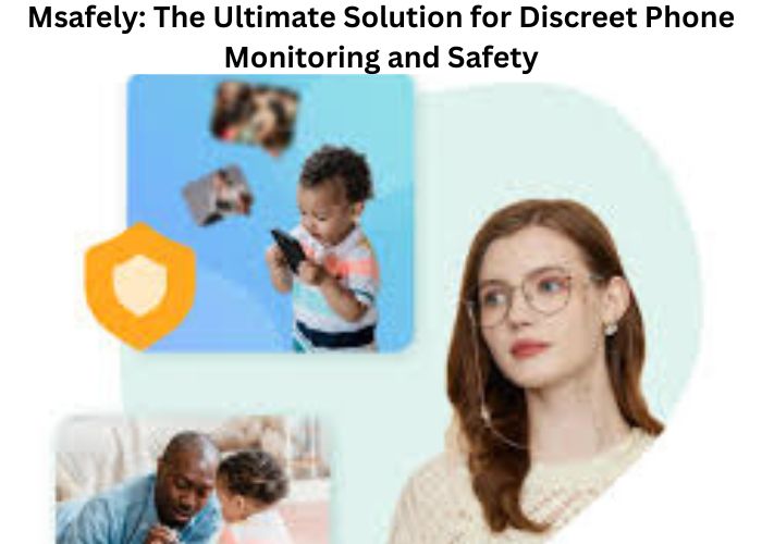 Msafely: The Ultimate Solution for Discreet Phone Monitoring and Safety