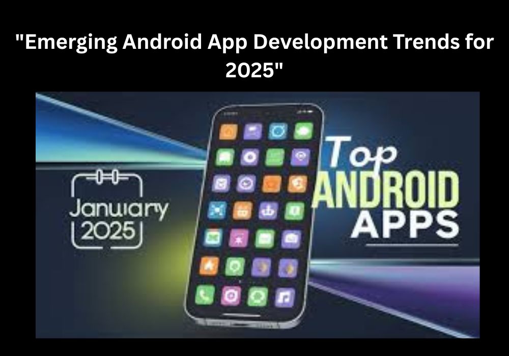 android app development trends 2025